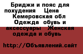 Бриджи и пояс для похудения. › Цена ­ 600 - Кемеровская обл. Одежда, обувь и аксессуары » Женская одежда и обувь   